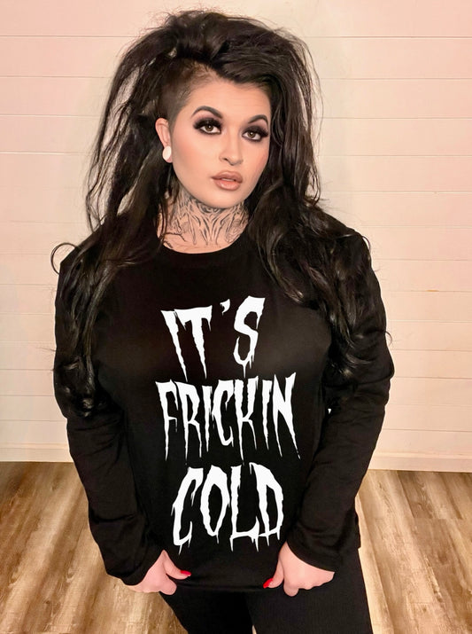 It’s Frickin Cold Adult Unisex Long Sleeve